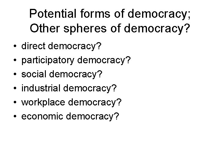 Potential forms of democracy; Other spheres of democracy? • • • direct democracy? participatory