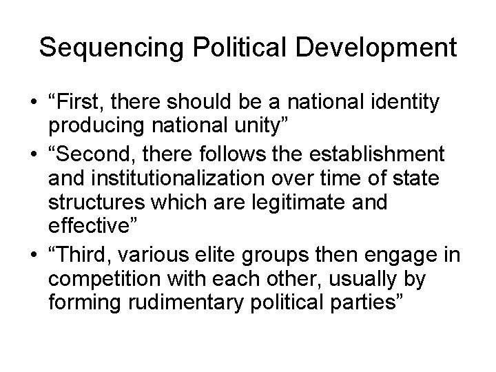 Sequencing Political Development • “First, there should be a national identity producing national unity”
