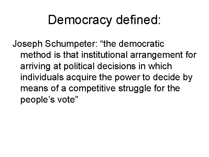 Democracy defined: Joseph Schumpeter: “the democratic method is that institutional arrangement for arriving at