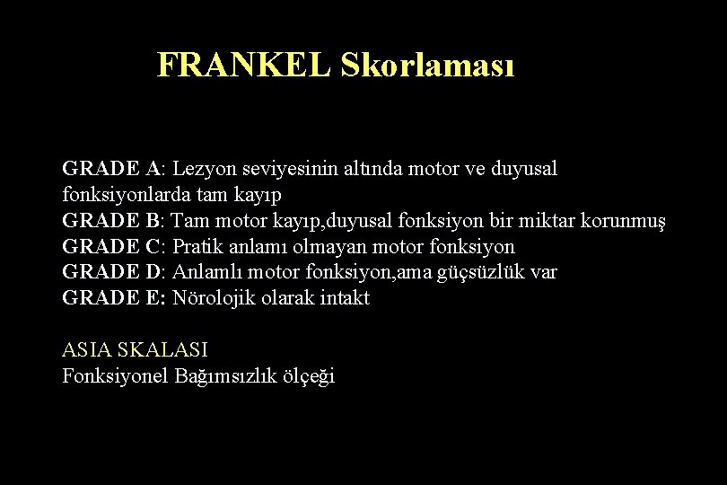 FRANKEL Skorlaması GRADE A: Lezyon seviyesinin altında motor ve duyusal fonksiyonlarda tam kayıp GRADE