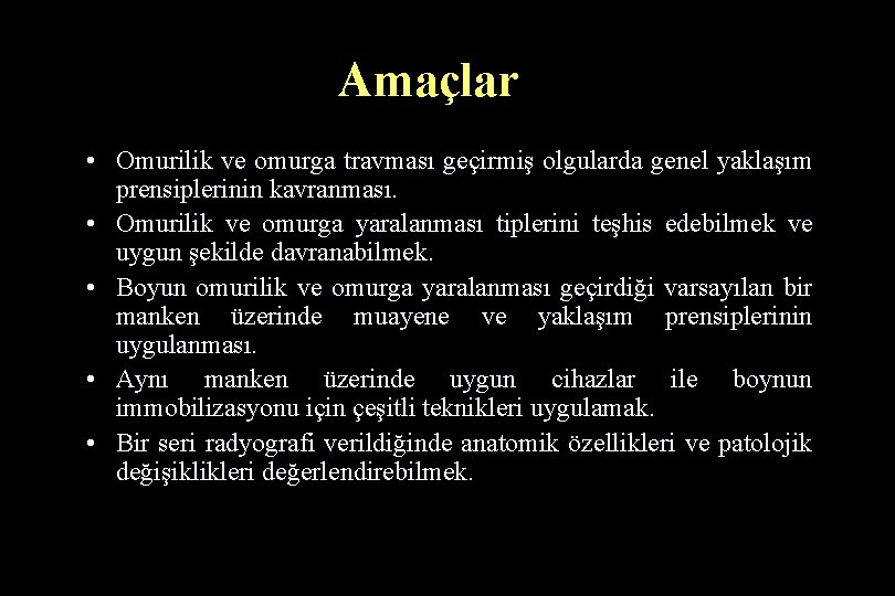 Amaçlar • Omurilik ve omurga travması geçirmiş olgularda genel yaklaşım prensiplerinin kavranması. • Omurilik