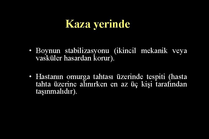 Kaza yerinde • Boynun stabilizasyonu (ikincil mekanik veya vasküler hasardan korur). • Hastanın omurga