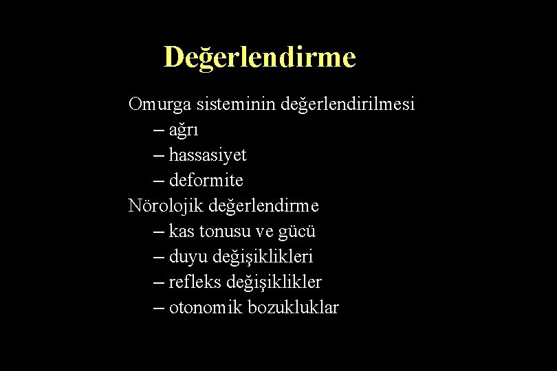 Değerlendirme Omurga sisteminin değerlendirilmesi – ağrı – hassasiyet – deformite Nörolojik değerlendirme – kas