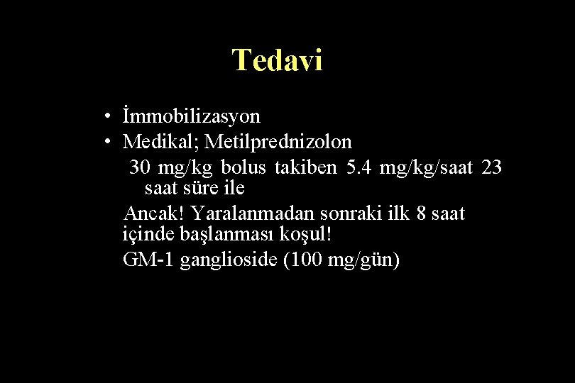 Tedavi • İmmobilizasyon • Medikal; Metilprednizolon 30 mg/kg bolus takiben 5. 4 mg/kg/saat 23