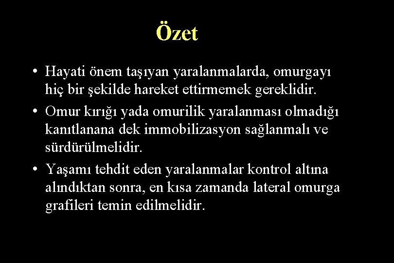 Özet • Hayati önem taşıyan yaralanmalarda, omurgayı hiç bir şekilde hareket ettirmemek gereklidir. •