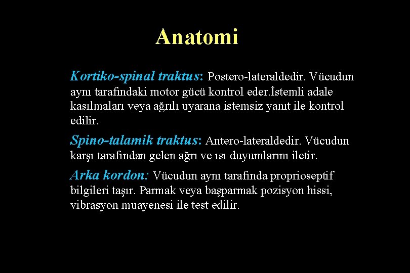 Anatomi Kortiko-spinal traktus: Postero-lateraldedir. Vücudun aynı tarafındaki motor gücü kontrol eder. İstemli adale kasılmaları