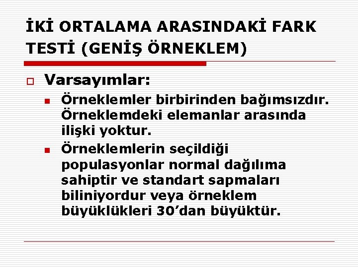 İKİ ORTALAMA ARASINDAKİ FARK TESTİ (GENİŞ ÖRNEKLEM) o Varsayımlar: n n Örneklemler birbirinden bağımsızdır.