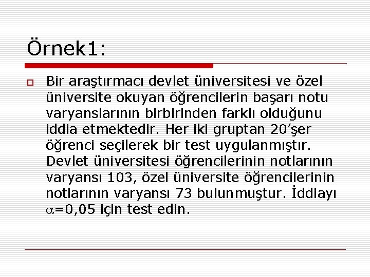 Örnek 1: o Bir araştırmacı devlet üniversitesi ve özel üniversite okuyan öğrencilerin başarı notu