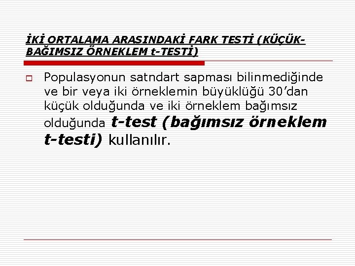 İKİ ORTALAMA ARASINDAKİ FARK TESTİ (KÜÇÜKBAĞIMSIZ ÖRNEKLEM t-TESTİ) o Populasyonun satndart sapması bilinmediğinde ve