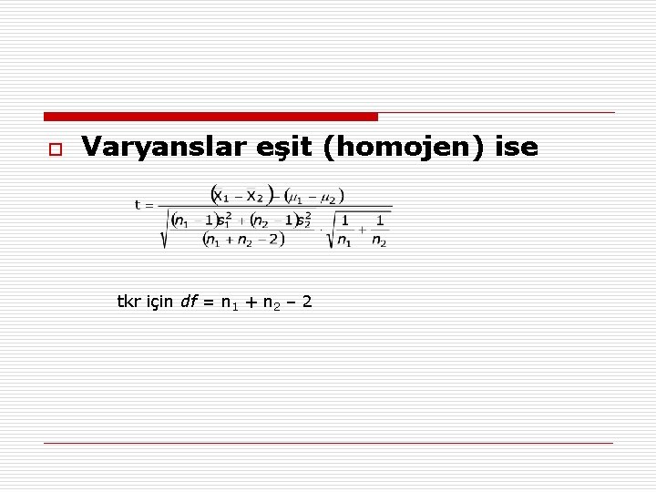 o Varyanslar eşit (homojen) ise tkr için df = n 1 + n 2