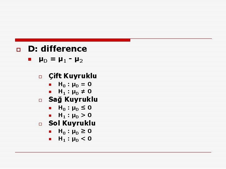 o D: difference n µD = µ 1 - µ 2 o Çift Kuyruklu