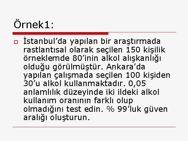 Örnek 1: o İstanbul’da yapılan bir araştırmada rastlantısal olarak seçilen 150 kişilik örneklemde 80’inin