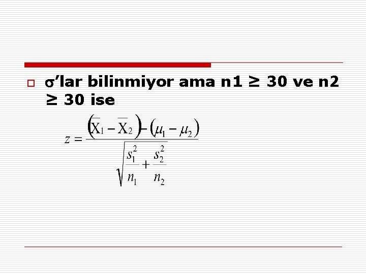 o ’lar bilinmiyor ama n 1 ≥ 30 ve n 2 ≥ 30 ise