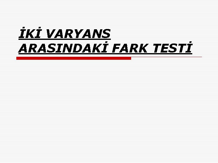 İKİ VARYANS ARASINDAKİ FARK TESTİ 