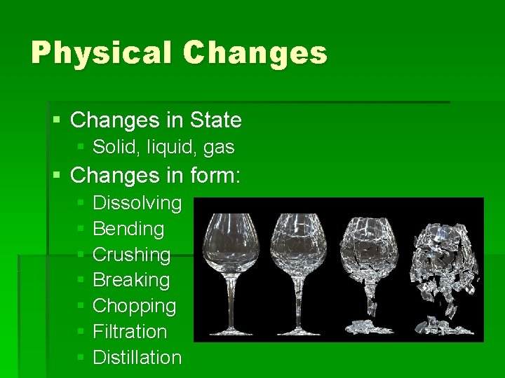 Physical Changes § Changes in State § Solid, liquid, gas § Changes in form: