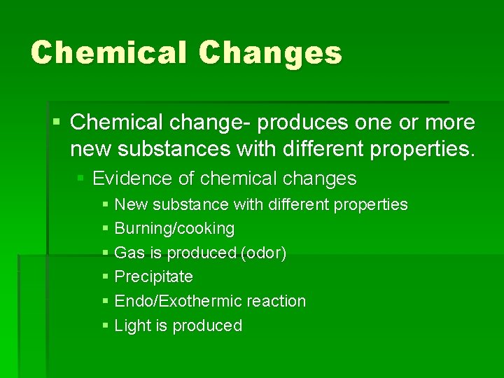 Chemical Changes § Chemical change- produces one or more new substances with different properties.
