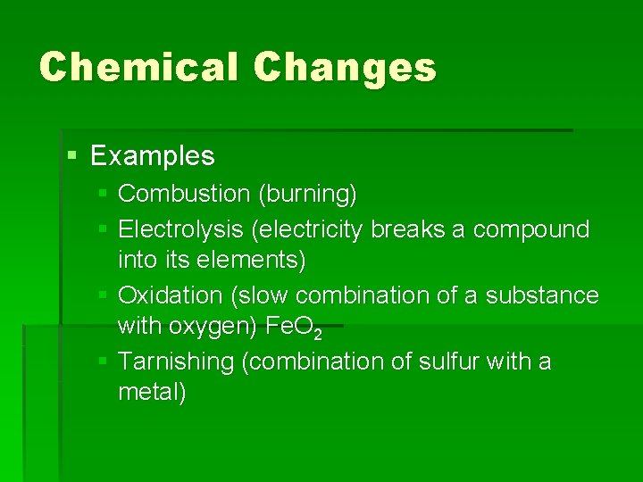Chemical Changes § Examples § Combustion (burning) § Electrolysis (electricity breaks a compound into