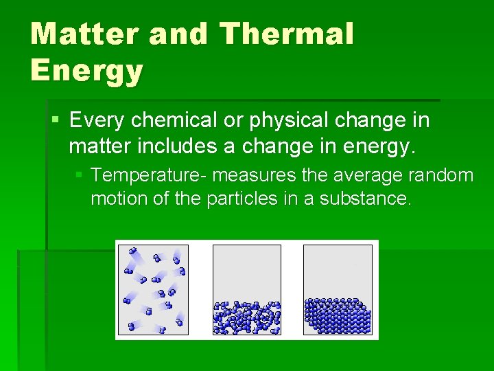 Matter and Thermal Energy § Every chemical or physical change in matter includes a