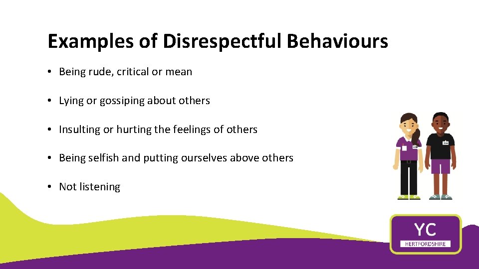 Examples of Disrespectful Behaviours • Being rude, critical or mean • Lying or gossiping