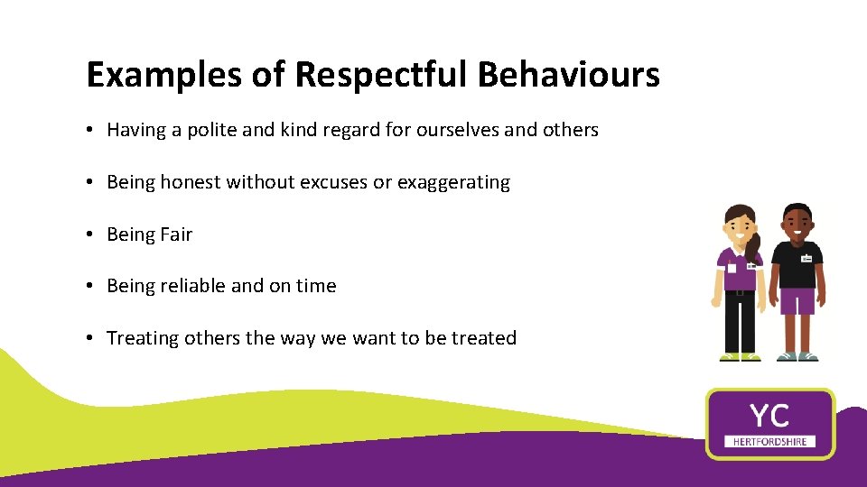Examples of Respectful Behaviours • Having a polite and kind regard for ourselves and