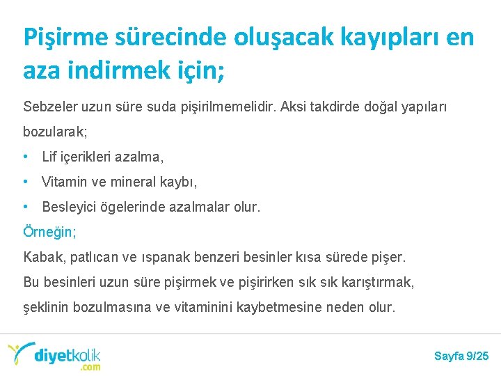 Pişirme sürecinde oluşacak kayıpları en aza indirmek için; Sebzeler uzun süre suda pişirilmemelidir. Aksi