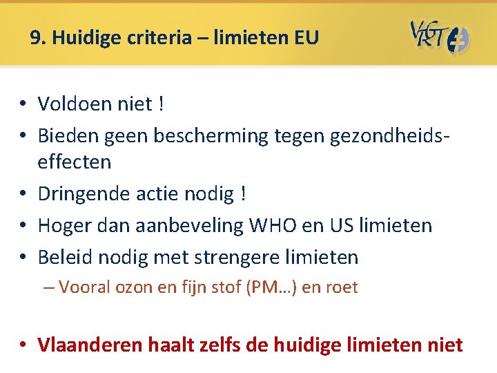9. Huidige criteria – limieten EU • Voldoen niet ! • Bieden geen bescherming 9. Huidige criteria – limieten EU • Voldoen niet ! • Bieden geen bescherming