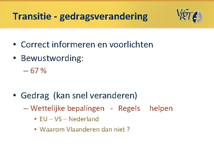 Transitie - gedragsverandering • Correct informeren en voorlichten • Bewustwording: – 67 % • Transitie - gedragsverandering • Correct informeren en voorlichten • Bewustwording: – 67 % •