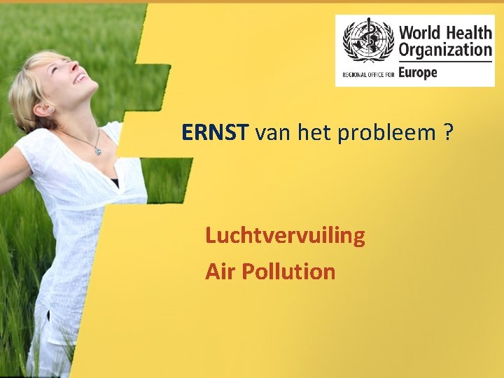 ERNST van het probleem ? Luchtvervuiling Air Pollution ERNST van het probleem ? Luchtvervuiling Air Pollution