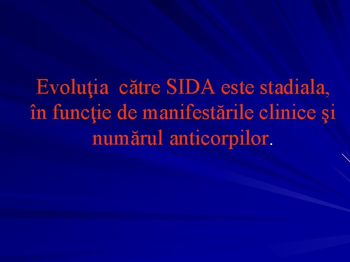 Evoluţia către SIDA este stadiala, în funcţie de manifestările clinice şi numărul anticorpilor. 