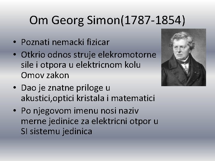 Om Georg Simon(1787 -1854) • Poznati nemacki fizicar • Otkrio odnos struje elekromotorne sile