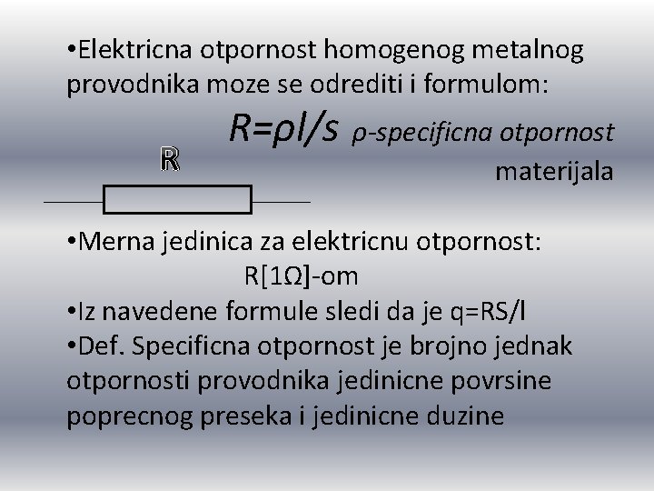  • Elektricna otpornost homogenog metalnog provodnika moze se odrediti i formulom: R R=ρl/s