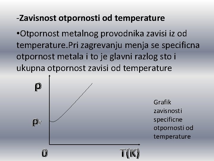 -Zavisnost otpornosti od temperature • Otpornost metalnog provodnika zavisi iz od temperature. Pri zagrevanju