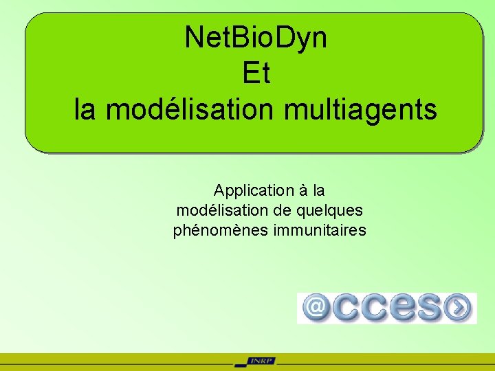 Net. Bio. Dyn Et la modélisation multiagents Application à la modélisation de quelques phénomènes