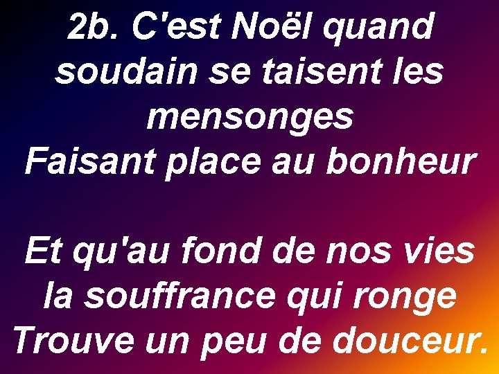 2 b. C'est Noël quand soudain se taisent les mensonges Faisant place au bonheur