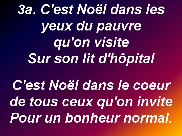 3 a. C'est Noël dans les yeux du pauvre qu'on visite Sur son lit