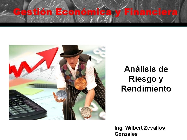 Gestión Económica y Financiera Análisis de Riesgo y Rendimiento Ing. Wilbert Zevallos Gonzales 