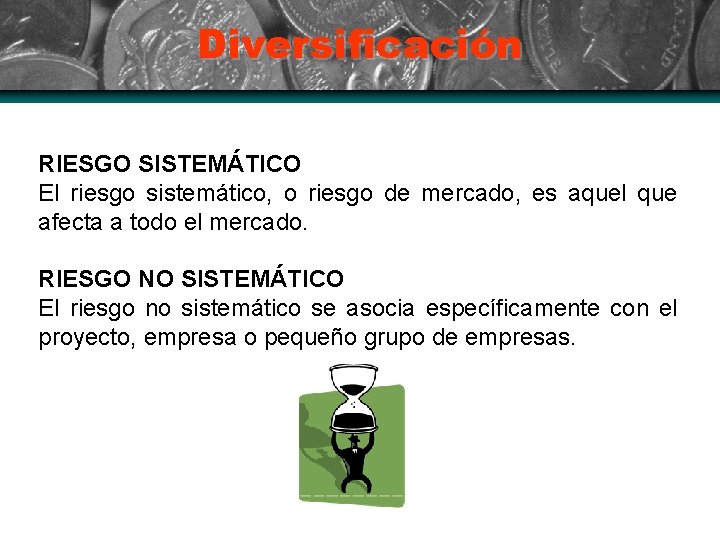 Diversificación RIESGO SISTEMÁTICO El riesgo sistemático, o riesgo de mercado, es aquel que afecta