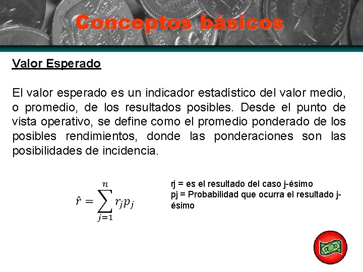 Conceptos básicos Valor Esperado El valor esperado es un indicador estadístico del valor medio,