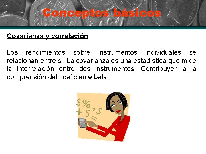 Conceptos básicos Covarianza y correlación Los rendimientos sobre instrumentos individuales se relacionan entre si.