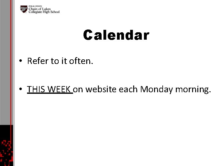 Calendar • Refer to it often. • THIS WEEK on website each Monday morning.