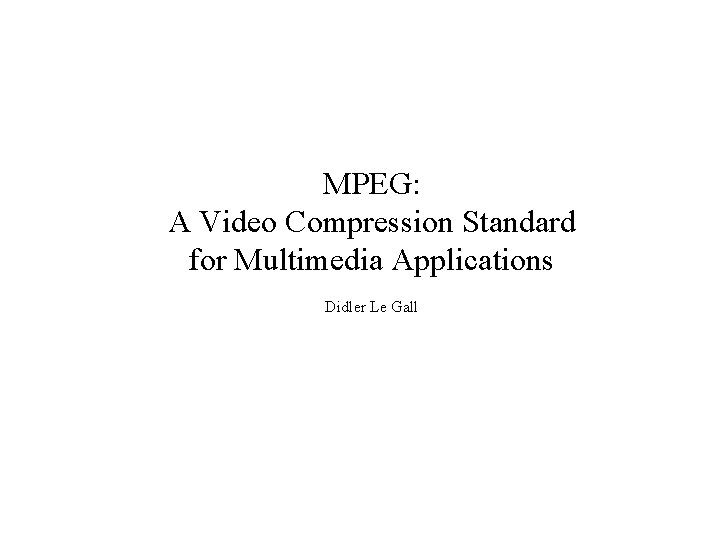 MPEG: A Video Compression Standard for Multimedia Applications Didler Le Gall 