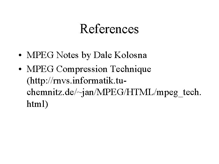 References • MPEG Notes by Dale Kolosna • MPEG Compression Technique (http: //rnvs. informatik.