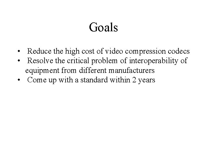 Goals • Reduce the high cost of video compression codecs • Resolve the critical