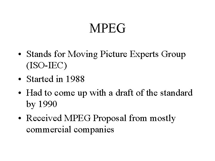 MPEG • Stands for Moving Picture Experts Group (ISO-IEC) • Started in 1988 •