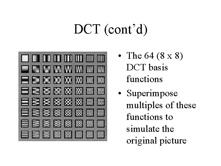 DCT (cont’d) • The 64 (8 x 8) DCT basis functions • Superimpose multiples