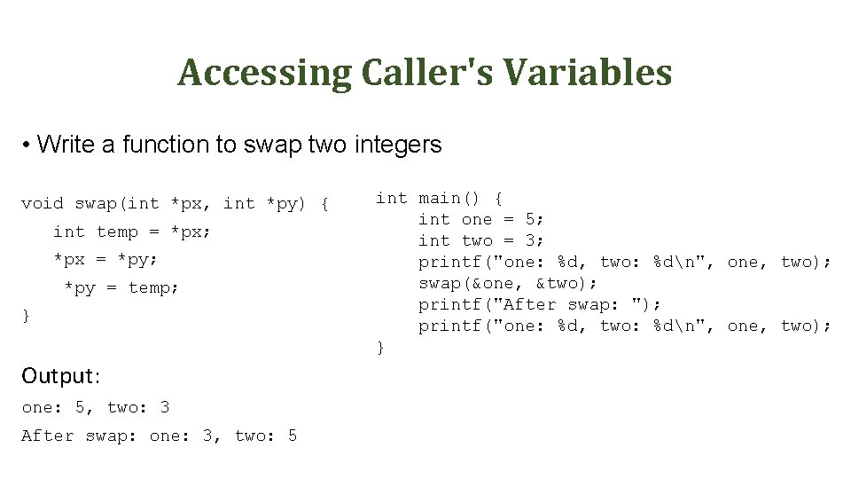 Accessing Caller's Variables • Write a function to swap two integers void swap(int *px,