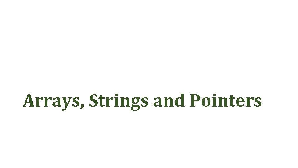 Arrays, Strings and Pointers 