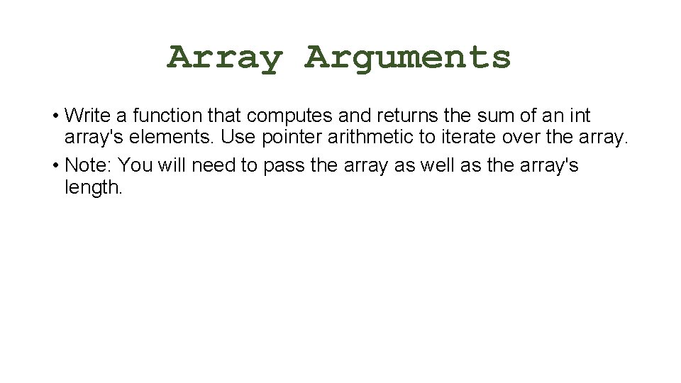 Array Arguments • Write a function that computes and returns the sum of an