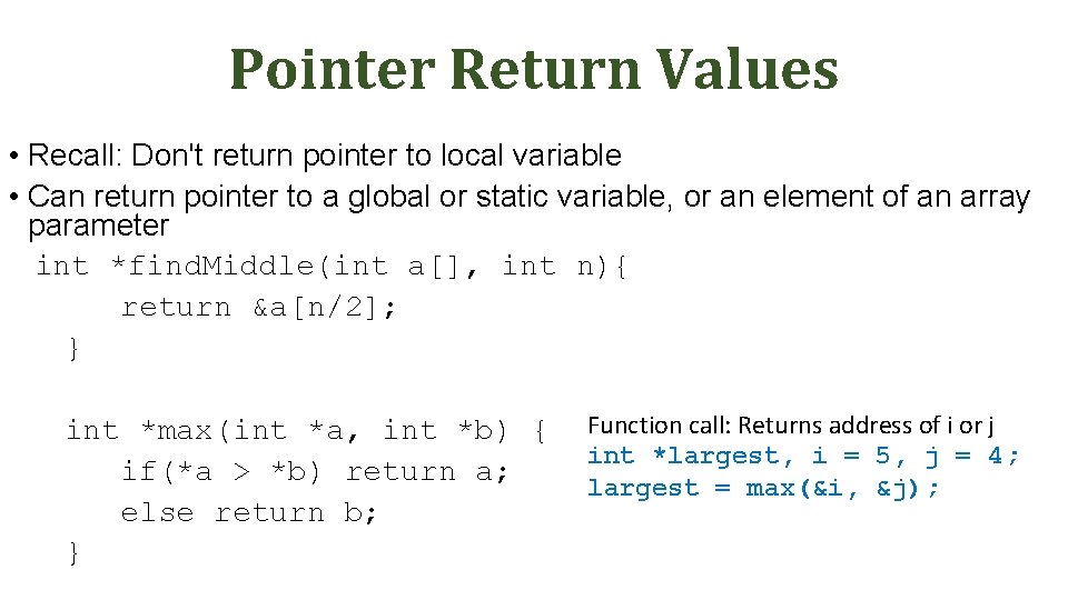 Pointer Return Values • Recall: Don't return pointer to local variable • Can return