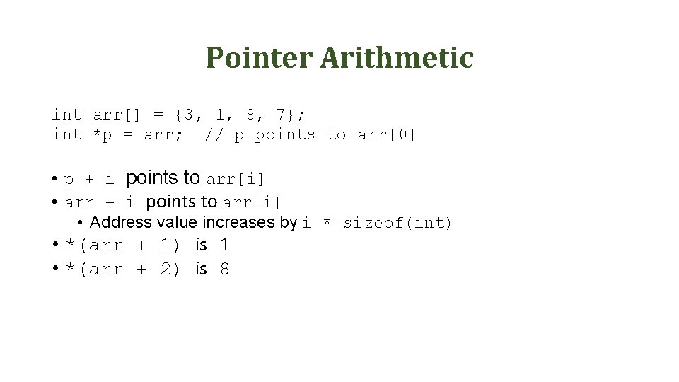 Pointer Arithmetic int arr[] = {3, 1, 8, 7}; int *p = arr; //